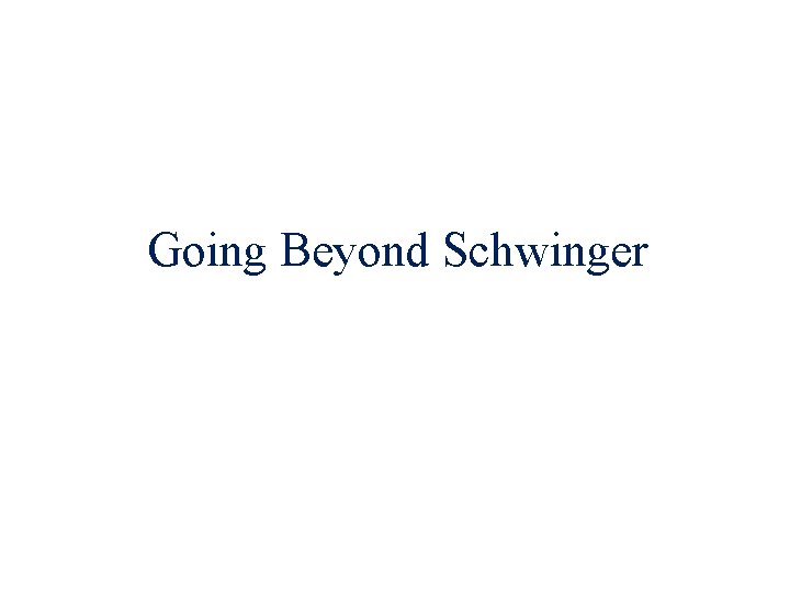 Going Beyond Schwinger 