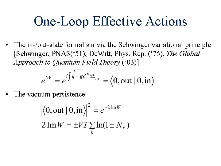 One-Loop Effective Actions • The in-/out-state formalism via the Schwinger variational principle [Schwinger, PNAS(‘