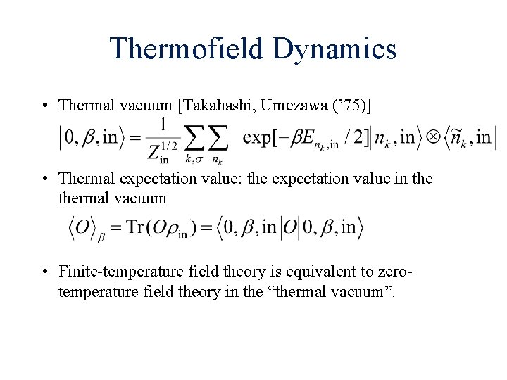 Thermofield Dynamics • Thermal vacuum [Takahashi, Umezawa (’ 75)] • Thermal expectation value: the