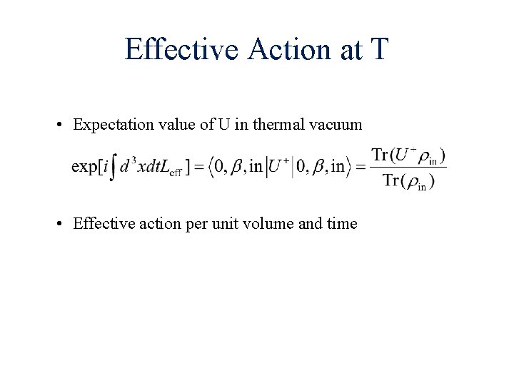 Effective Action at T • Expectation value of U in thermal vacuum • Effective