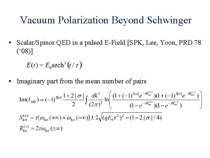 Vacuum Polarization Beyond Schwinger • Scalar/Spinor QED in a pulsed E-Field [SPK, Lee, Yoon,