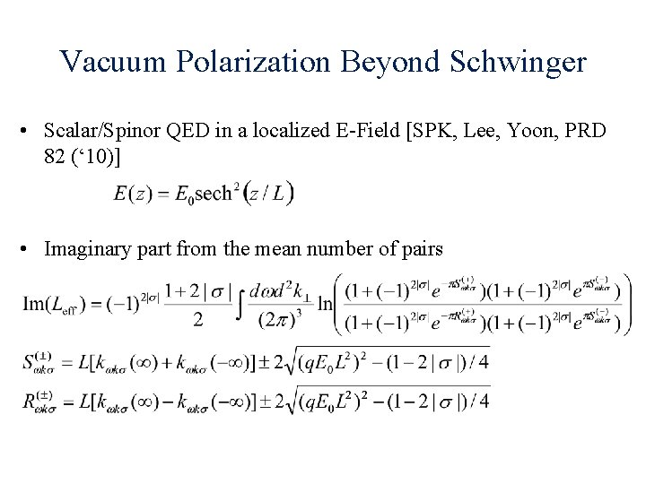 Vacuum Polarization Beyond Schwinger • Scalar/Spinor QED in a localized E-Field [SPK, Lee, Yoon,