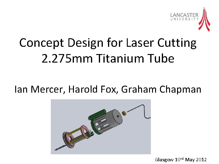 Concept Design for Laser Cutting 2. 275 mm Titanium Tube Ian Mercer, Harold Fox,