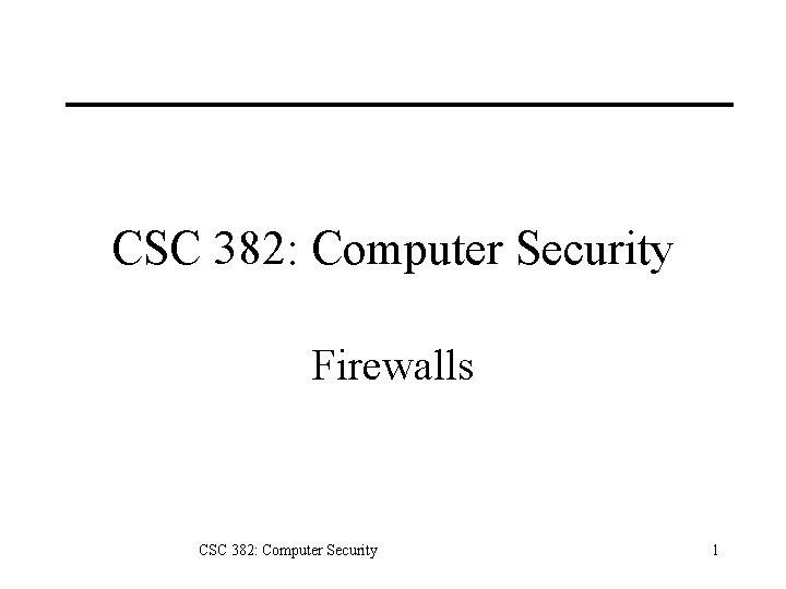 CSC 382: Computer Security Firewalls CSC 382: Computer Security 1 