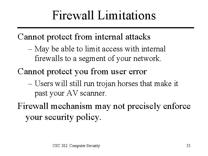 Firewall Limitations Cannot protect from internal attacks – May be able to limit access