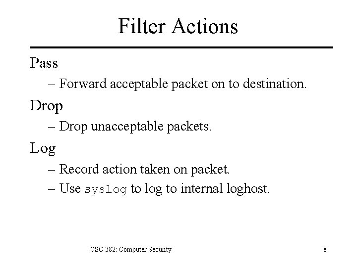 Filter Actions Pass – Forward acceptable packet on to destination. Drop – Drop unacceptable