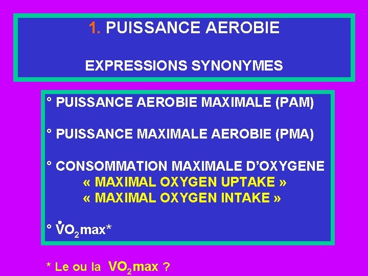 1. PUISSANCE AEROBIE EXPRESSIONS SYNONYMES ° PUISSANCE AEROBIE MAXIMALE (PAM) ° PUISSANCE MAXIMALE AEROBIE