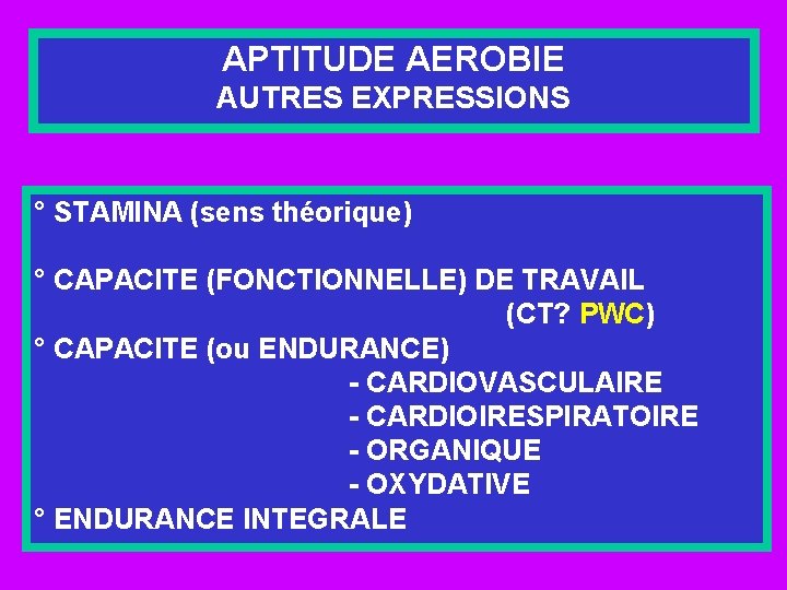 APTITUDE AEROBIE AUTRES EXPRESSIONS ° STAMINA (sens théorique) ° CAPACITE (FONCTIONNELLE) DE TRAVAIL (CT?