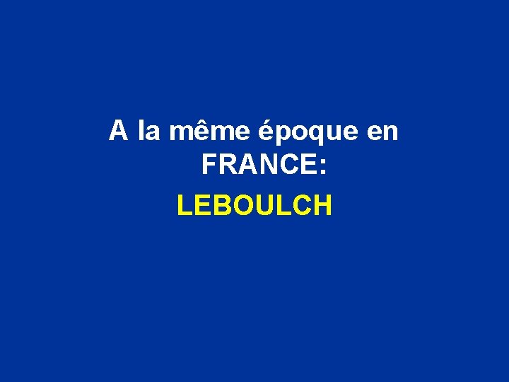 A la même époque en FRANCE: LEBOULCH 