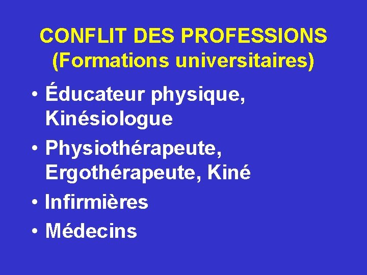 CONFLIT DES PROFESSIONS (Formations universitaires) • Éducateur physique, Kinésiologue • Physiothérapeute, Ergothérapeute, Kiné •