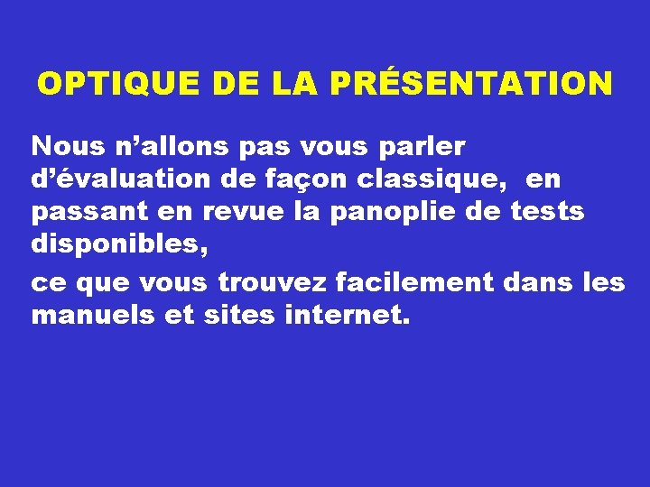 OPTIQUE DE LA PRÉSENTATION Nous n’allons pas vous parler d’évaluation de façon classique, en