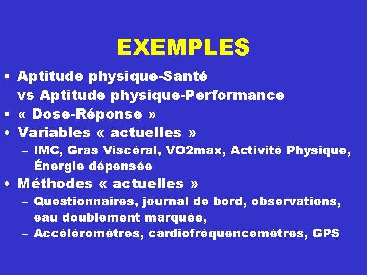 EXEMPLES • Aptitude physique-Santé vs Aptitude physique-Performance • « Dose-Réponse » • Variables «