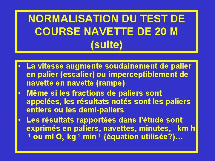 NORMALISATION DU TEST DE COURSE NAVETTE DE 20 M (suite) • La vitesse augmente