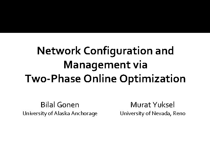 Network Configuration and Management via Two-Phase Online Optimization Bilal Gonen University of Alaska Anchorage Network Configuration and Management via Two-Phase Online Optimization Bilal Gonen University of Alaska Anchorage