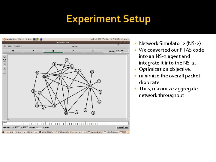 Experiment Setup Network Simulator 2 (NS-2) We converted our PTAS code into an NS-2 Experiment Setup Network Simulator 2 (NS-2) We converted our PTAS code into an NS-2