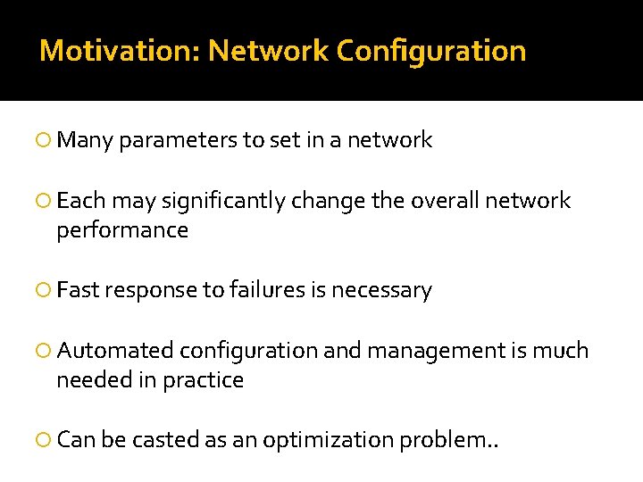 Motivation: Network Configuration Many parameters to set in a network Each may significantly change Motivation: Network Configuration Many parameters to set in a network Each may significantly change