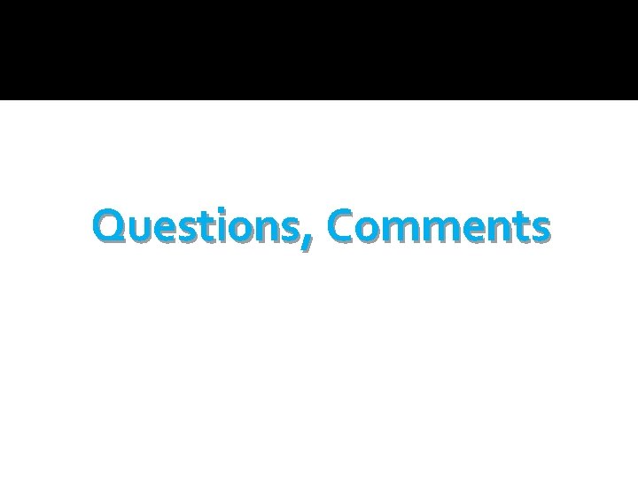 Questions, Comments Questions, Comments