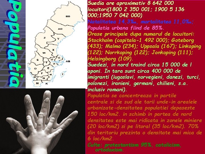 Suedia are aproximativ 8 642 000 locuitori(1800 2 350 001; 1900 5 136 000;