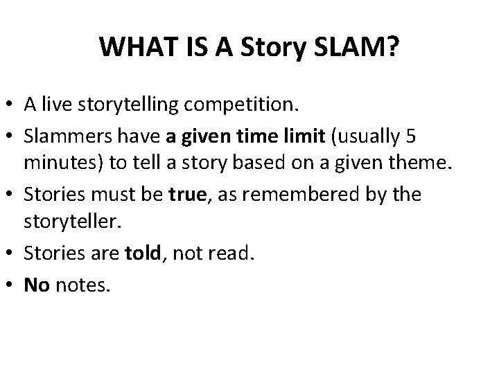 WHAT IS A Story SLAM? • A live storytelling competition. • Slammers have a