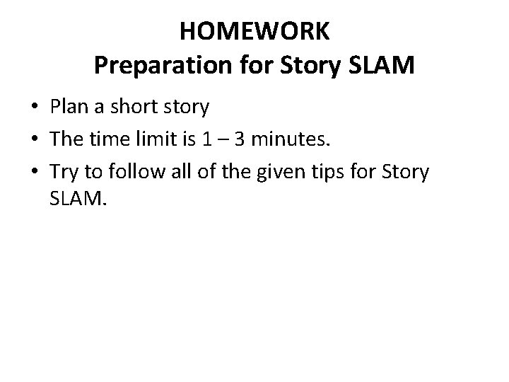 HOMEWORK Preparation for Story SLAM • Plan a short story • The time limit