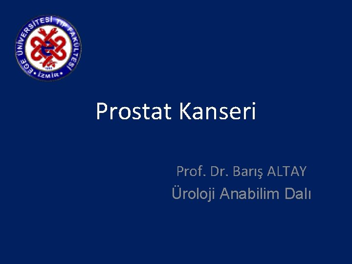 Prostat Kanseri Prof. Dr. Barış ALTAY Üroloji Anabilim Dalı 