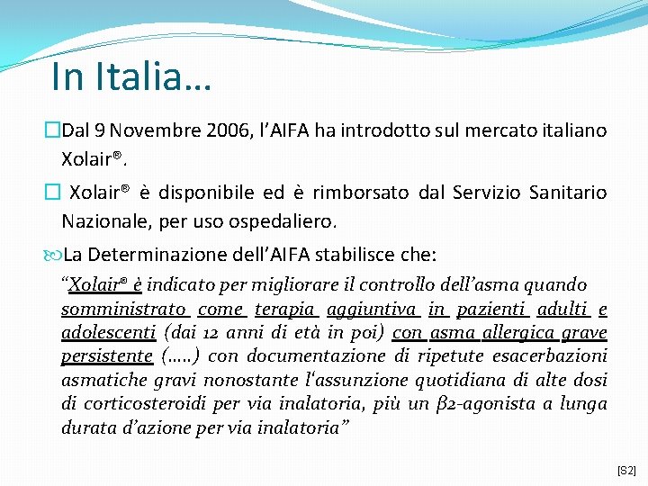 In Italia… �Dal 9 Novembre 2006, l’AIFA ha introdotto sul mercato italiano Xolair®. �