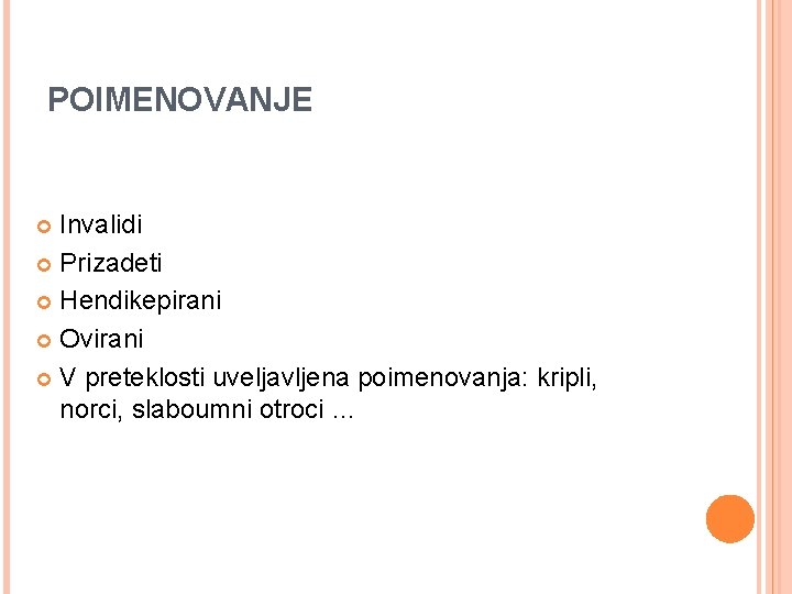 POIMENOVANJE Invalidi Prizadeti Hendikepirani Ovirani V preteklosti uveljavljena poimenovanja: kripli, norci, slaboumni otroci …