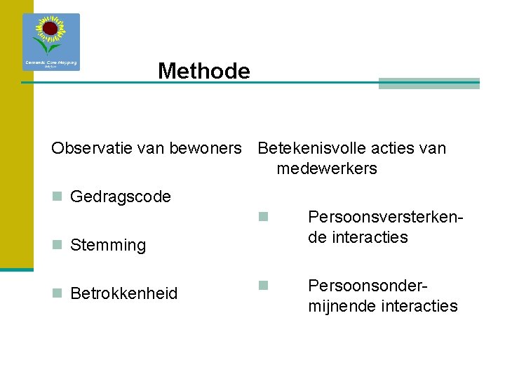 Methode Observatie van bewoners Betekenisvolle acties van medewerkers n Gedragscode n Persoonsversterkende interacties n