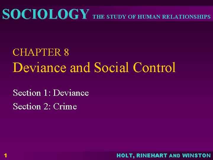 SOCIOLOGY THE STUDY OF HUMAN RELATIONSHIPS CHAPTER 8 Deviance and Social Control Section 1: