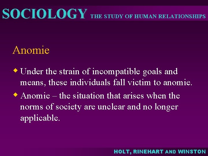 SOCIOLOGY THE STUDY OF HUMAN RELATIONSHIPS Anomie w Under the strain of incompatible goals