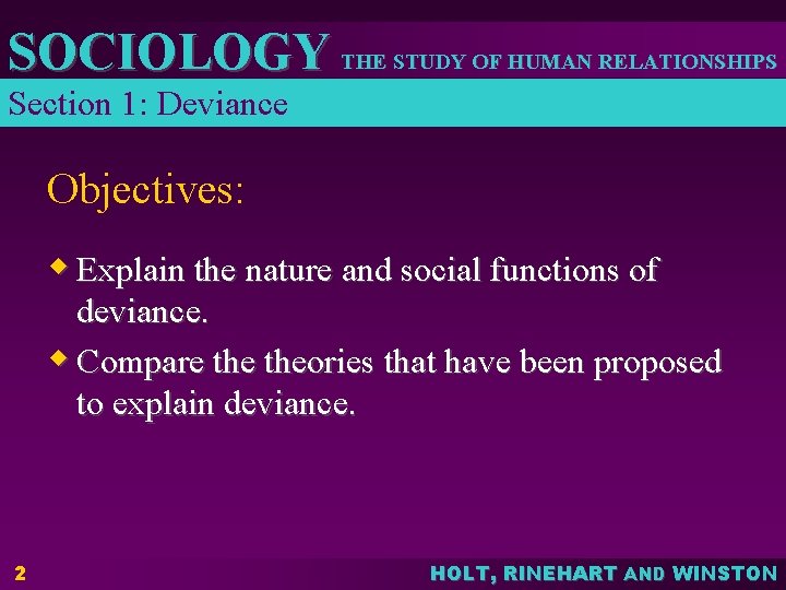 SOCIOLOGY THE STUDY OF HUMAN RELATIONSHIPS Section 1: Deviance Objectives: w Explain the nature