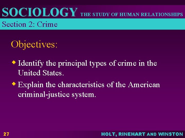 SOCIOLOGY THE STUDY OF HUMAN RELATIONSHIPS Section 2: Crime Objectives: w Identify the principal