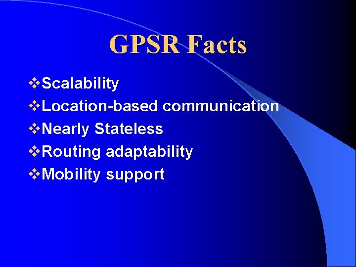 GPSR Facts v. Scalability v. Location-based communication v. Nearly Stateless v. Routing adaptability v. GPSR Facts v. Scalability v. Location-based communication v. Nearly Stateless v. Routing adaptability v.