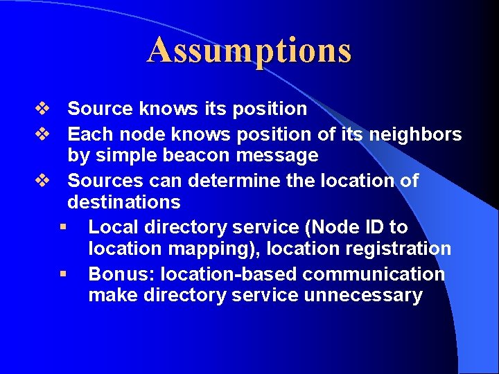 Assumptions v Source knows its position v Each node knows position of its neighbors Assumptions v Source knows its position v Each node knows position of its neighbors