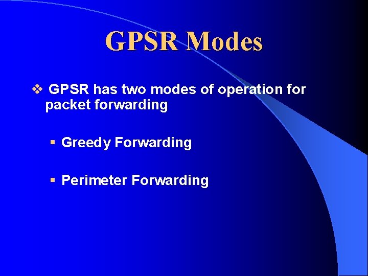 GPSR Modes v GPSR has two modes of operation for packet forwarding § Greedy GPSR Modes v GPSR has two modes of operation for packet forwarding § Greedy