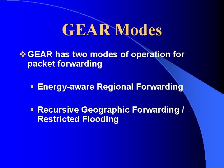 GEAR Modes v GEAR has two modes of operation for packet forwarding § Energy-aware GEAR Modes v GEAR has two modes of operation for packet forwarding § Energy-aware