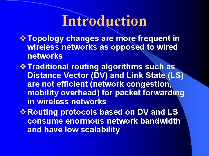 Introduction v Topology changes are more frequent in wireless networks as opposed to wired Introduction v Topology changes are more frequent in wireless networks as opposed to wired
