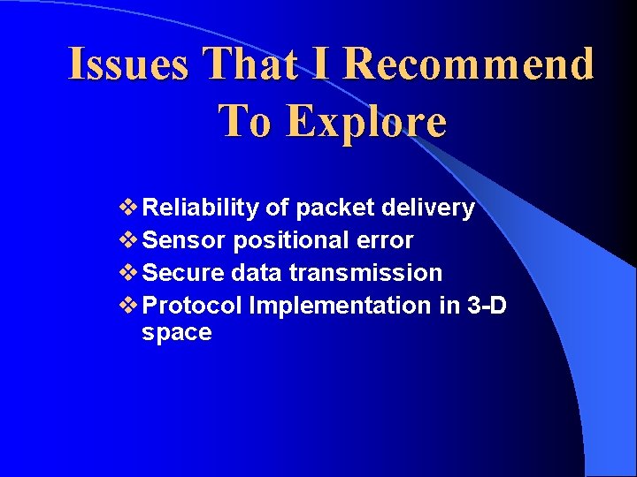 Issues That I Recommend To Explore v Reliability of packet delivery v Sensor positional Issues That I Recommend To Explore v Reliability of packet delivery v Sensor positional