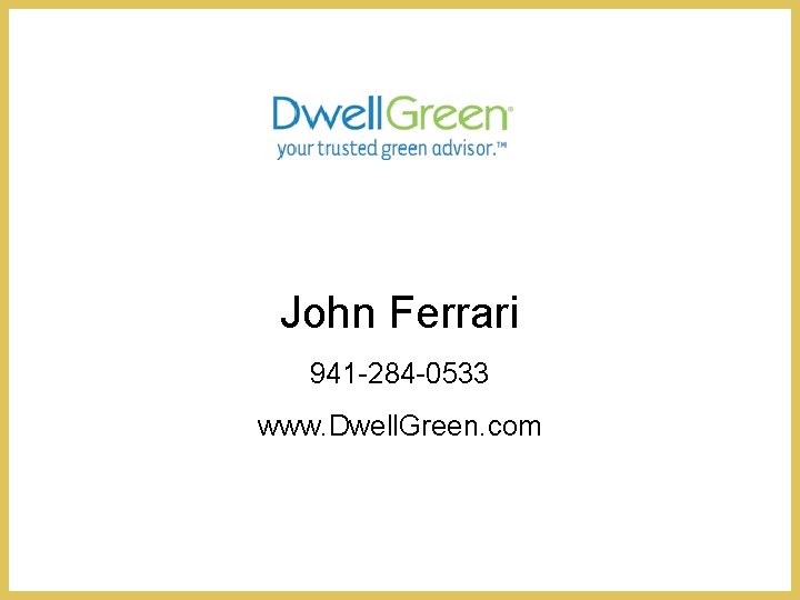 John Ferrari 941 -284 -0533 www. Dwell. Green. com 