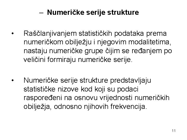 – Numeričke serije strukture • Raščlanjivanjem statističkih podataka prema numeričkom obilježju i njegovim modalitetima,