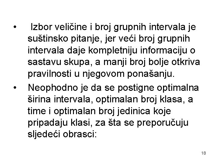  • • Izbor veličine i broj grupnih intervala je suštinsko pitanje, jer veći