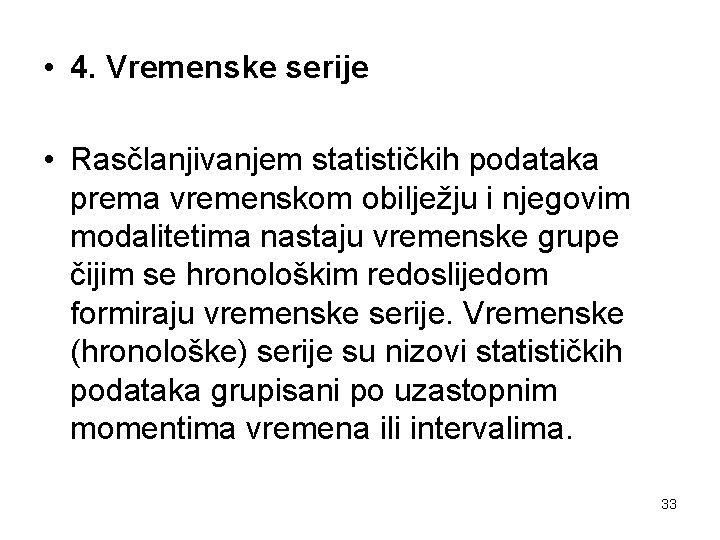  • 4. Vremenske serije • Rasčlanjivanjem statističkih podataka prema vremenskom obilježju i njegovim