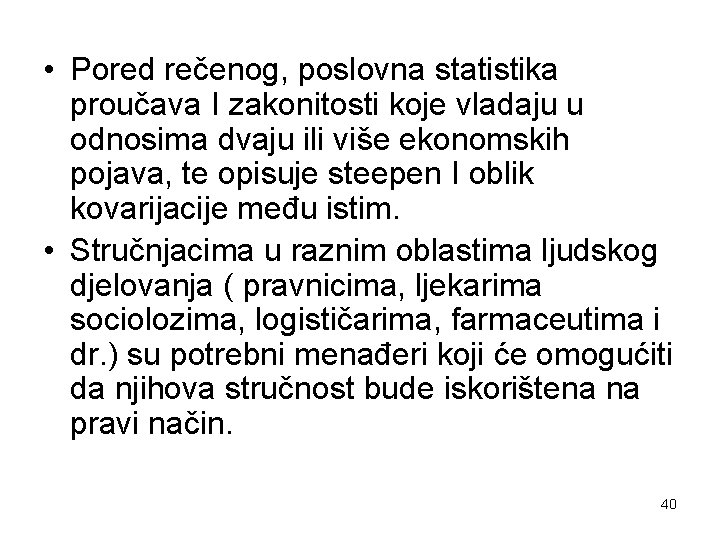  • Pored rečenog, poslovna statistika proučava I zakonitosti koje vladaju u odnosima dvaju