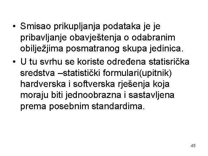  • Smisao prikupljanja podataka je je pribavljanje obavještenja o odabranim obilježjima posmatranog skupa