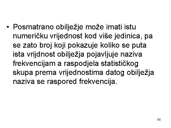  • Posmatrano obilježje može imati istu numeričku vrijednost kod više jedinica, pa se