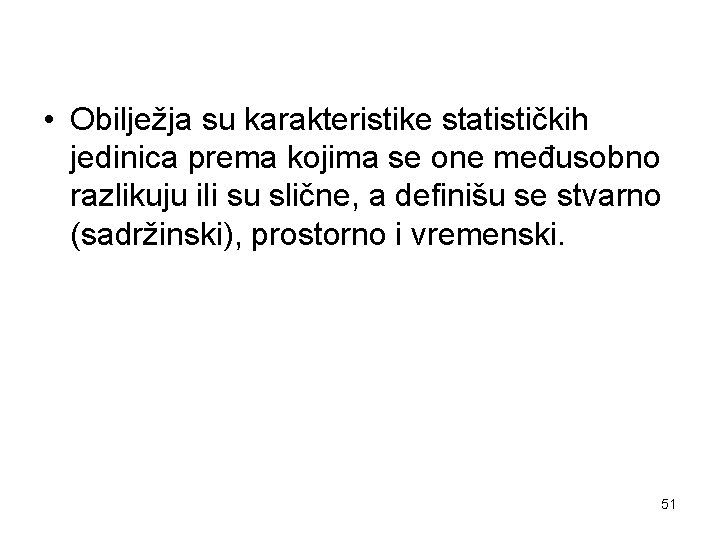  • Obilježja su karakteristike statističkih jedinica prema kojima se one međusobno razlikuju ili