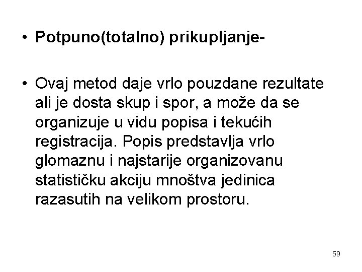  • Potpuno(totalno) prikupljanje • Ovaj metod daje vrlo pouzdane rezultate ali je dosta