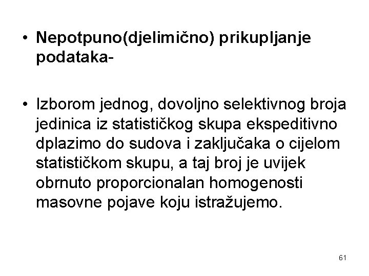  • Nepotpuno(djelimično) prikupljanje podataka • Izborom jednog, dovoljno selektivnog broja jedinica iz statističkog