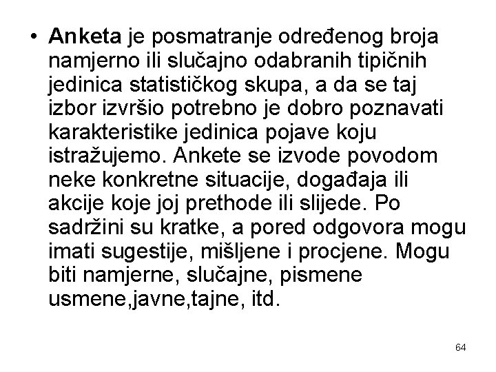  • Anketa je posmatranje određenog broja namjerno ili slučajno odabranih tipičnih jedinica statističkog