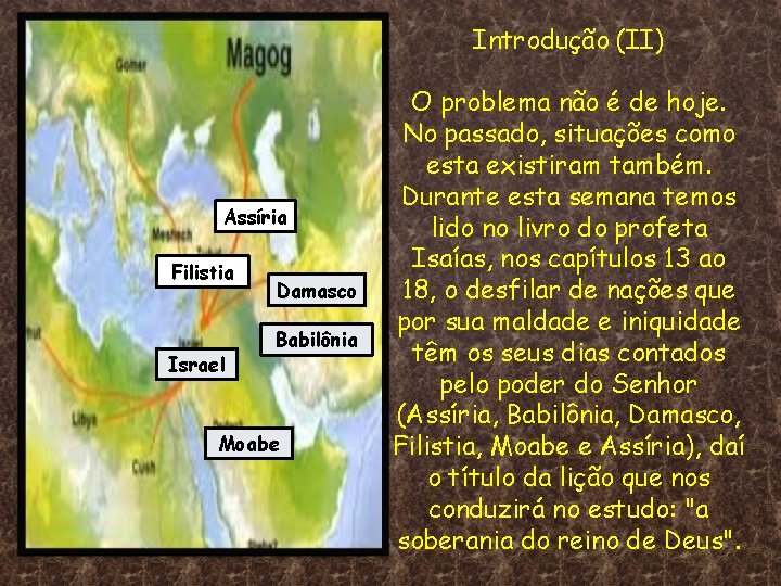 Introdução (II) Assíria Filistia Israel Damasco Babilônia Moabe O problema não é de hoje.